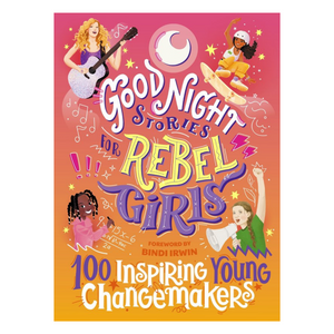 Good Night Stories for Rebel Girls: 100 Inspiring Young Changemakers