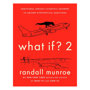 What If? 2 : Additional Serious Scientific Answers to Absurd Hypothetical Questions